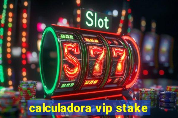 calculadora vip stake
